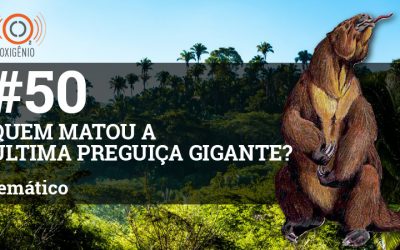 #50 Temático: Quem matou a última preguiça gigante?