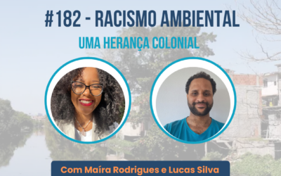 #182 – Racismo ambiental: uma herança colonial