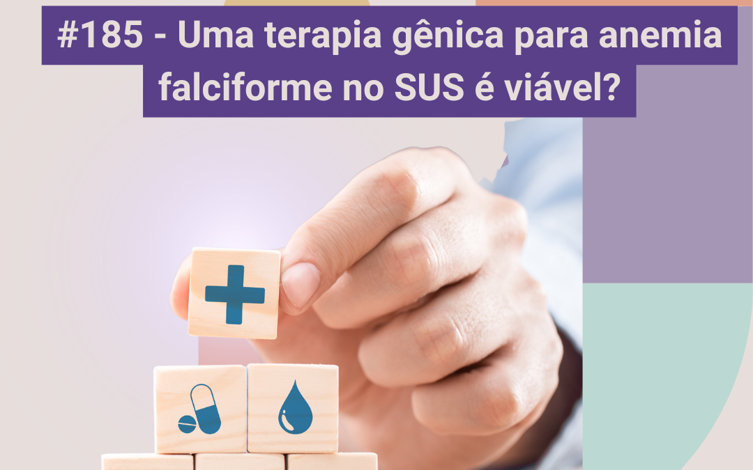 #185 – Terapia gênica para anemia falciforme no SUS é viável?