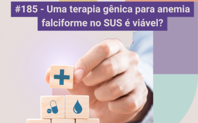 #185 – Terapia gênica para anemia falciforme no SUS é viável?