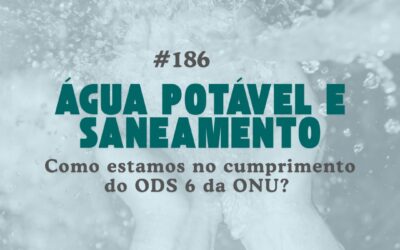 #186 – Água potável e saneamento: Como estamos no cumprimento do ODS6 da ONU??